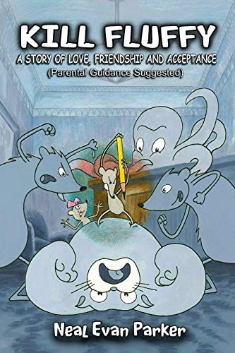 Kill Fluffy A Story of Love, Friendship and Acceptance (Parental Guidance Suggested)
