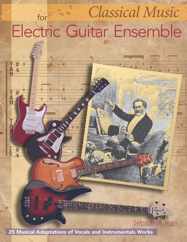 Classical Music for Electric Guitar Ensemble 25 Musical Adaptations of Vocal and Instrumental Works