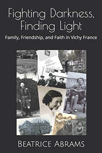 Fighting Darkness, Finding Light Family, Friendship, and Faith in Vichy France