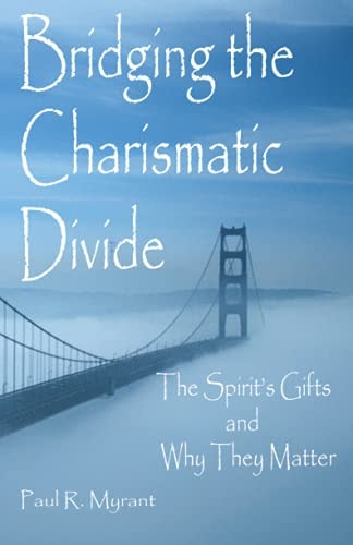 Bridging The Charismatic Divide The Spirit's Gifts and Why They Matter