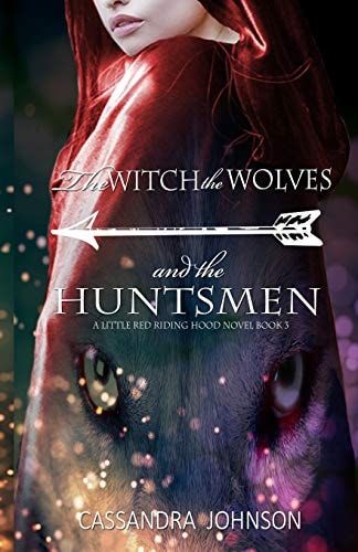 The Witch the Wolves and the Huntsmen A Little Red Riding Hood Novel Book Three