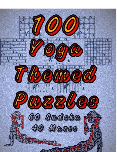 100 Yoga Themed Puzzles Celebrate Yoga By Doing FUN Puzzles! LARGE PRINT, 60 Yoga Themed Sudoku Puzzles, PLUS 40 Yoga Image Mazes!