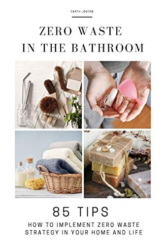 Zero Waste in the Bathroom 85 Tips How to Implement a Zero Waste Strategy in Your Home and Life
