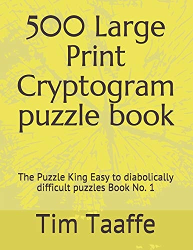 500 Large Print Cryptogram Puzzle Book The Puzzle King Easy to Diabolically Difficult Puzzles Book No. 1