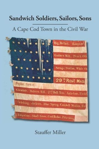 Sandwich Soldiers, Sailors, Sons A Cape Cod Town in the Civil War