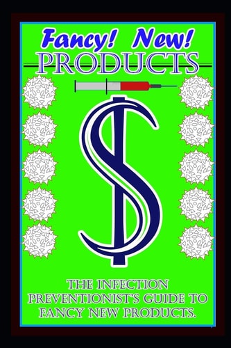 Fancy New Products The Infection Preventionist's Guide to Fancy New Products