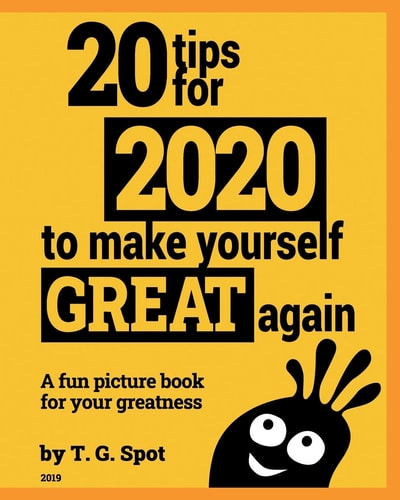 20 Tips for 2020 to Make Yourself Great Again A Fun Picture Book for Your Greatness