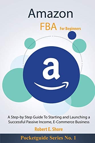 Amazon FBA For Beginners A Step-by Step Guide To Starting and Launching a Successful Passive Income, E-Commerce Business