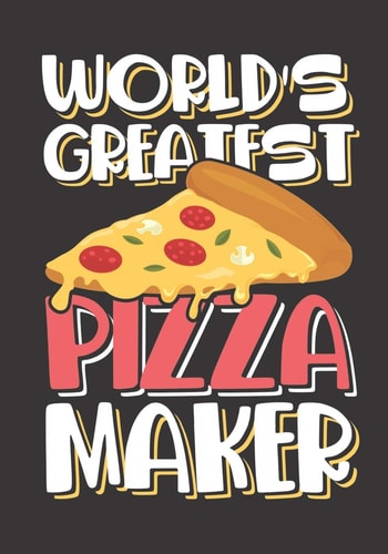 World's Greatest Pizza Maker The Perfect Slice of Pie Recipe Book to Track Your Italian Dishes, Deep Dish, Hand Tossed, Chicago Style Or New York Style.