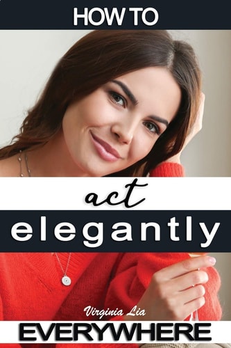 How to Act Elegantly Everywhere! Manners & Etiquette for Every Occasion
