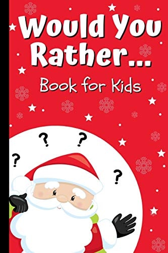 Would You Rather Book for Kids Kids Book of Silly Questions, Hilarious Scenarios and Funny Situations / Christmas Edition / Game Book Gift Idea for Kids Age 6-12