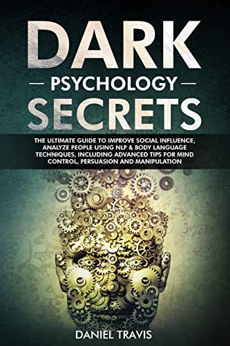 Dark Psychology Secrets The Ultimate Guide to Improve Social Influence, Analyze People Using NLP & Body Language Techniques, Including Tips for Mind Control, Persuasion & Manipulation