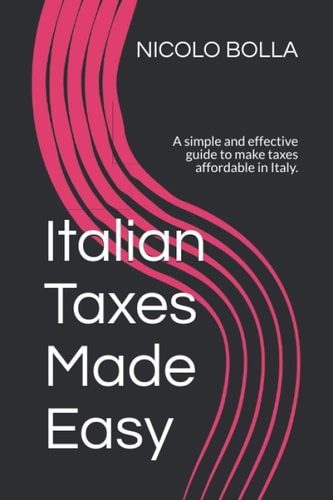Italian Taxes Made Easy A Simple and Effective Guide to Make Taxes Affordable in Italy.