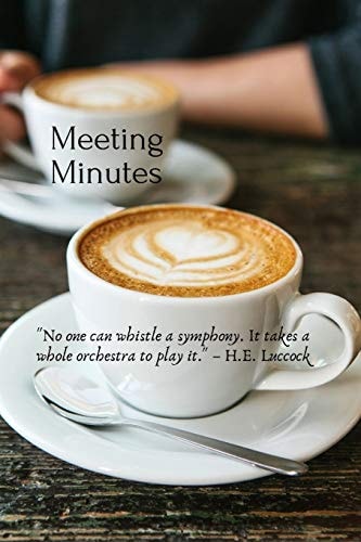 Meeting Minutes "No One Can Whistle a Symphony. It Takes a Whole Orchestra to Play It." - H.E. Luccock