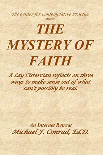 The Mystery of Faith A Lay Cistercian Reflects on Three Ways to Make Sense Out of What Can't Possibly Be Real