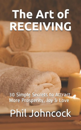 The Art of RECEIVING 30 Simple Secrets to Attract More Prosperity, Joy & Love