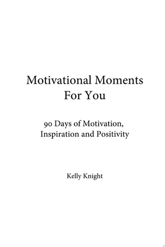 Motivational Moments For You 90 Days Of Motivation, Inspiration and Positivity