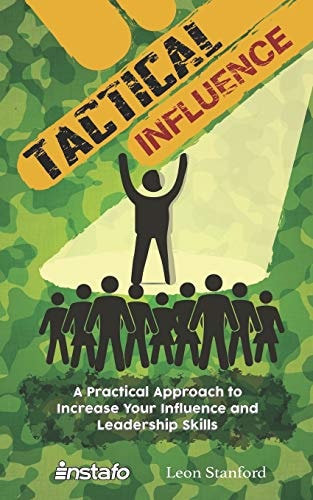 Tactical Influence A Practical Approach to Increase Your Influence and Leadership Skills