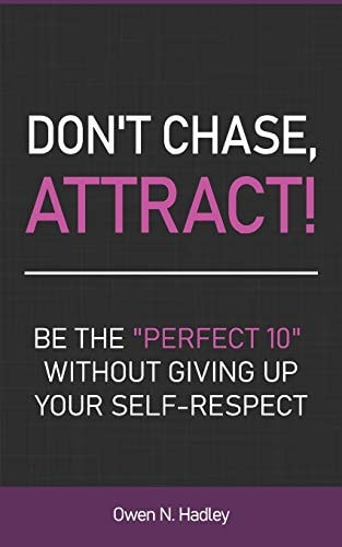 Don't Chase, Attract! Be the Perfect 10 Without Giving Up Your Self-Respect