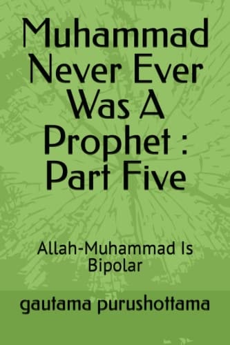 Muhammad Never Ever Was a Prophet Part Five: Allah-Muhammad Is Bipolar