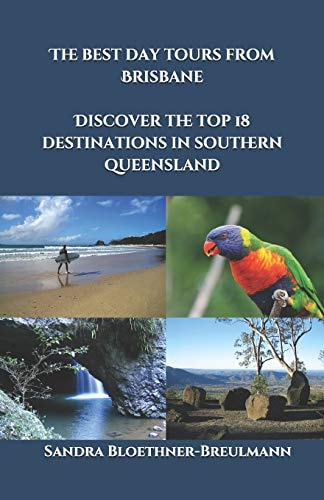 The Best Day Tours From Brisbane Discover the Top 18 Destinations in Southern Queensland