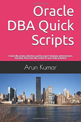 Oracle DBA Quick Scripts Oracle Dba Scripts Collection Used by Expert Database Administrators Everyday. Must Have Dba Scripts for Your Daily Activities!