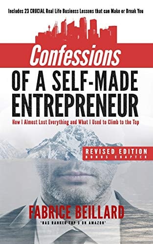 Confessions of a Self-Made Entrepreneur How I Almost Lost Everything and What I Used to Climb to the Top