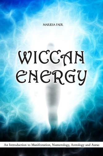 Wiccan Energy An Introduction to Manifestation, Numerology, Astrology and Auras