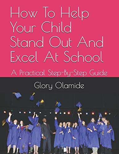 How To Help Your Child Stand Out And Excel At School A Practical Step-By-Step Guide