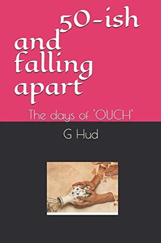 50 and Falling Apart Welcome to the World Of 'OUCH'