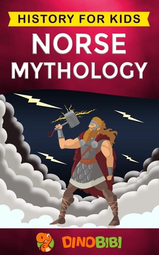 Norse Mythology History for Kids: a Captivating Guide to Norse Folklore Including Fairy Tales, Legends, Sagas and Myths of the Norse Gods and Heroes