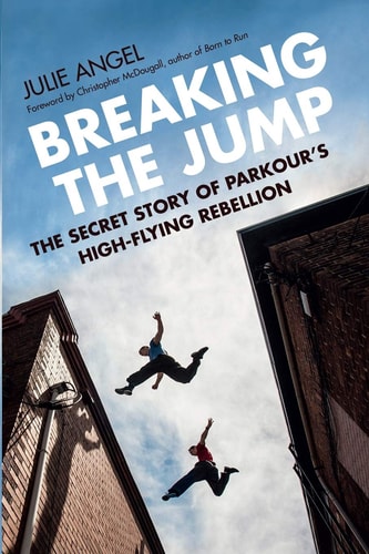 Breaking the Jump The Secret Story of Parkour's High-Flying Rebellion