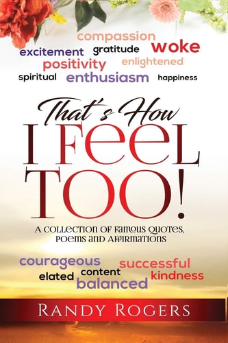 That's How I Feel Too! A Collection of Famous Quotes, Poems and Affirmations.