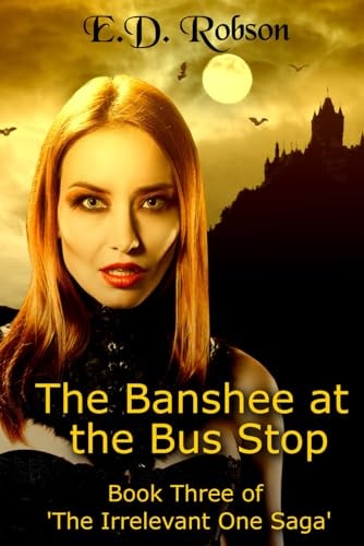 The Banshee At The Bus Stop Book Three of 'The Irrelevant One' Saga