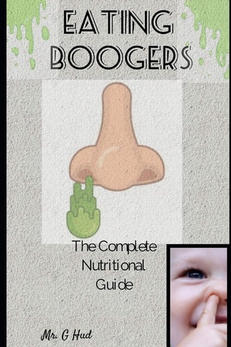 Eating Boogers The Complete Nutritional Guide