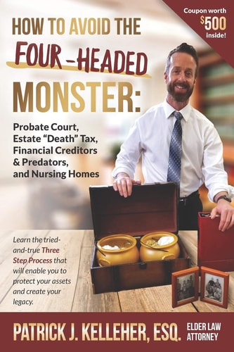 How to Avoid the Four-Headed Monster Probate Court, Estate Death Taxes, Financial Creditors & Predators and Nursing Homes