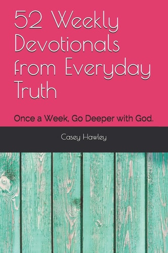 52 Weekly Devotionals from Everyday Truth Once a Week, Go Deeper with God.