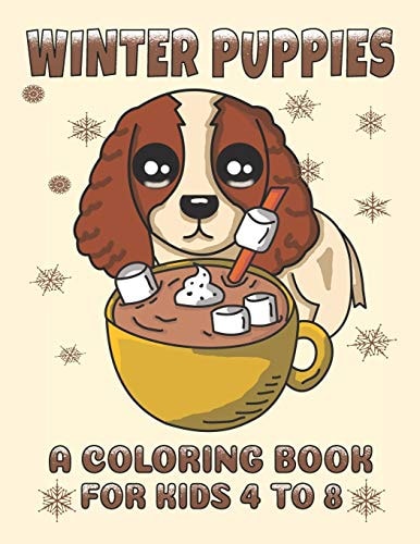 Winter Puppies A Coloring Book For Kids 4 To 8 Adorable Puppy Illustrations With A Cold Weather Theme