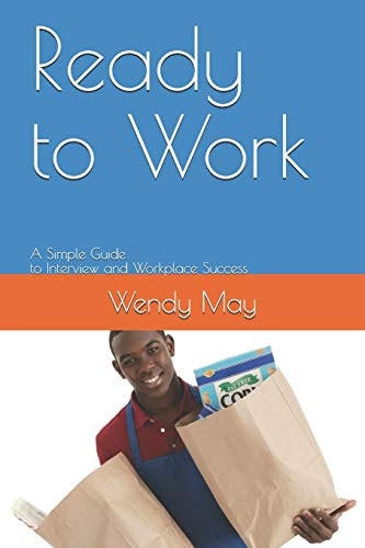 Ready to Work A Simple Guide to Interview and Workplace Success