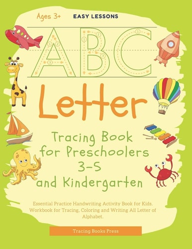 Letter Tracing Book for Preschoolers 3-5 and Kindergarten Essential Practice Handwriting Activity Book for Kids. Workbook for Tracing, Coloring and Writing All Letter of Alphabet.