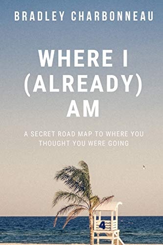 Where I (Already) Am A Secret Road Map to Where You Thought You Were Going