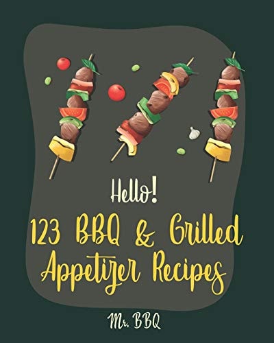 Hello! 123 BBQ and Grilled Appetizer Recipes Best BBQ and Grilled Appetizer Cookbook Ever for Beginners [Grilled Cheese Cookbook, Grilled Pizza Cookbook, Grilled Fish Cookbook] [Book 1]