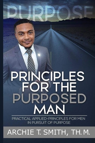 Principles For the Purposed Man Practical Applied-Principles for Men in Pursuit of Purpose