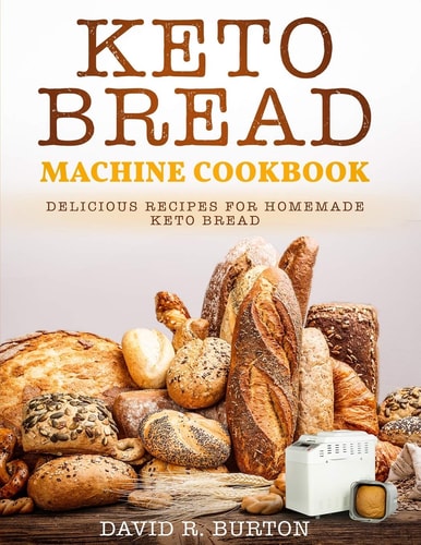 Keto Bread Machine Cookbook Easy And Delicious Baking Recipes For Homemade Keto Bread