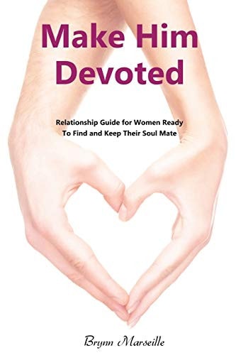 Make Him Devoted Relationship Guide for Women Ready to Find and Keep Thier Soul Mate