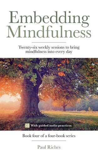 Embedding Mindfulness Twenty-Six Weekly Sessions to Bring Mindfulness Into Every Day