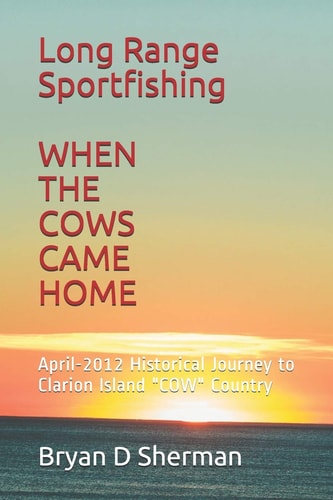 Long Range Sportfishing - WHEN the COWS CAME HOME April-2012 Historical Journey to Clarion Island COW Country