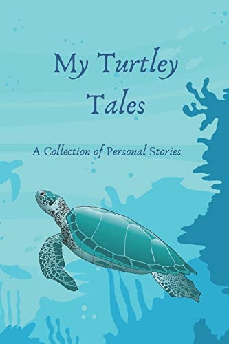 My Turtley Tales A Collection of Personal Stories