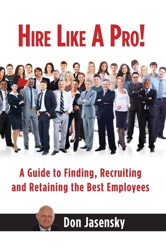 Hire Like a Pro A Guide to Finding, Recruiting and Retaining the Best Employees