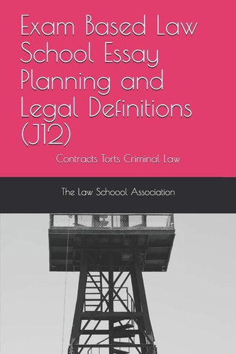 Exam Based Law School Essay Planning and Legal Definitions (J12) Contracts Torts Criminal Law